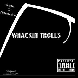 Whackin Trolls (feat. Bckdoe & Boutacheckant) [Explicit]