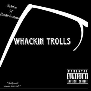 Whackin Trolls (feat. Bckdoe & Boutacheckant) (Explicit)