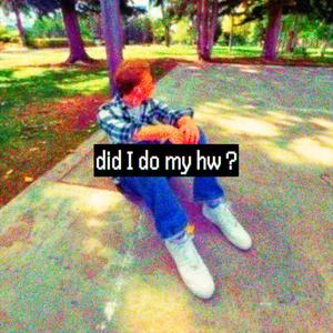 DID I DO MY HW ? (Explicit)