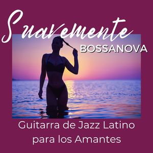 Suavemente: Bossanova, Guitarra de Jazz Latino para los Amantes