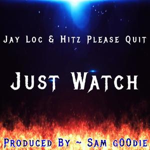 Just Watch (feat. Jay Loc & Hitz Please Quit) [Explicit]