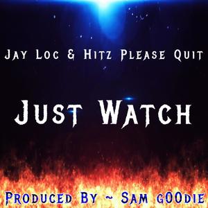 Just Watch (feat. Jay Loc & Hitz Please Quit) (Explicit)