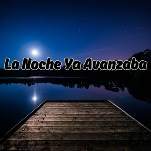 La Noche Ya Avanzaba