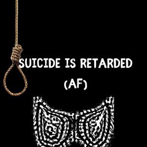 Suicide Is Retarded (Explicit)
