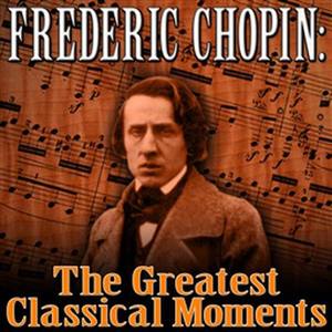 Frederic Chopin: The Greatest Classical Moments