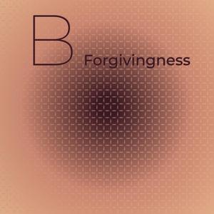 B Forgivingness