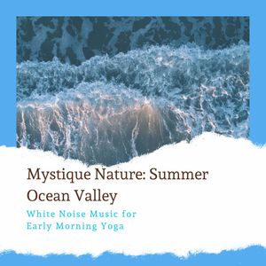 Mystique Nature: Summer Ocean Valley - White Noise Music for Early Morning Yoga