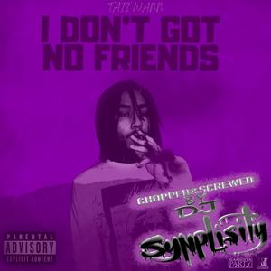 I Don't Got No Friends Slowed & Chopped (Explicit)