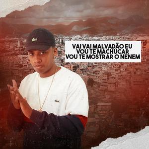 VAI VAI MALVADÃO EU VOU TE MACHUCAR VOU TE MOSTRAR O NENEM