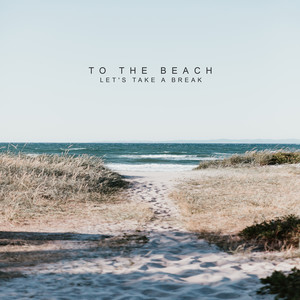 To the Beach – Let's Take a Break