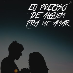 Eu Preciso de Alguém pra Me Amar