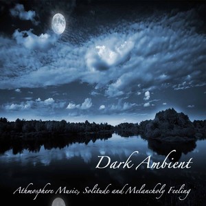 Dark Ambient: Dark Ambient Music, Atmosphere Music, Solitude and Melancholy Feeling, Alternative Ele