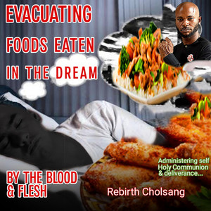 Rebirth Cholsang - Evacuating Foods Eaten in the Dream by the Blood and Flesh (Administering Self Holy Communion and deliverance)