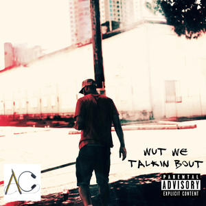 WUT WE TALKIN BOUT (Explicit)