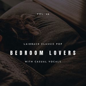 Bedroom Lovers - Laidback Classic Pop With Casual Vocals, Vol. 46