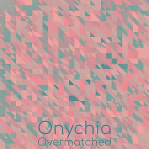 Onychia Overmatched