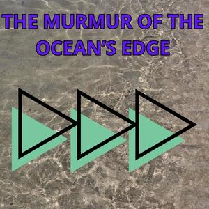 The Murmur of the Ocean’s Edge