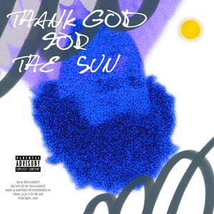 THANK GOD FOR THE SUN (Explicit)