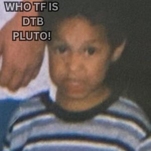 WHO TF IS DTB PLUTO! (Explicit)