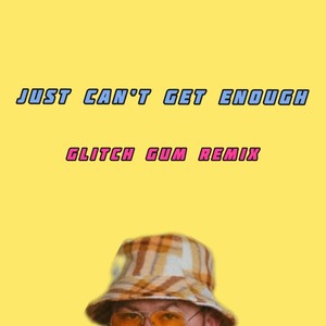 Just Can't Get Enough (Glitch Gum Remix)