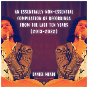 An Essentially Non Essential Compilation of Recordings from the Last Ten Years (2013 - 2022) [Explicit]