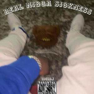 (real nigga sickness) [Explicit]