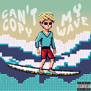 Can't Copy My Wave (Explicit)