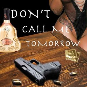 Dont Call Me Tomorrow (Explicit)