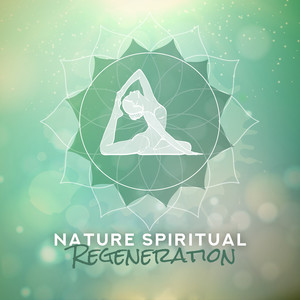 Nature Spiritual Regeneration: 2019 New Age Music Compilation for Meditation & Relaxation, Body & Soul Healing, Third Eye Opening, Chakra Zen, Yoga Training, Contemplation Session, Nature Sounds of Water, Wind, Animals & Many More