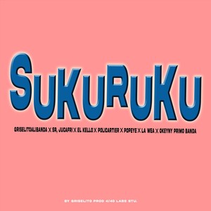 Sukuruku(feat. Sr. Jucafri, El Kello, La Wea, Poli Cartier & Okeyny Primo Banda)