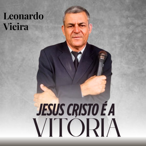 Leonardo Vieira - Jesus Cristo é a vitória