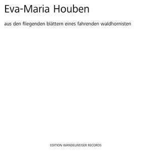 Eva-Maria Houben: Aus den fliegenden Blättern eines fahrenden Waldhornisten