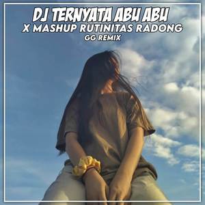 DJ TERNYATA ABU ABU X MASHUP RUTINITAS RADONG