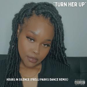 "Turn Her Up" (Hours in Silence) (Frelli Parks Dance Remix) [Explicit]