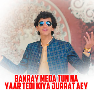 Banray Meda Tun Na Yaar Tedi Kiya Jurrat Aey