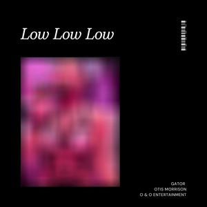 Low Low Low (feat. Otis Morrison, o&o ent & Gator)