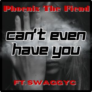 Can't Even Have You (feat. SwaggyC) [Explicit]