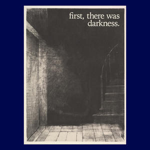 first, there was darkness.