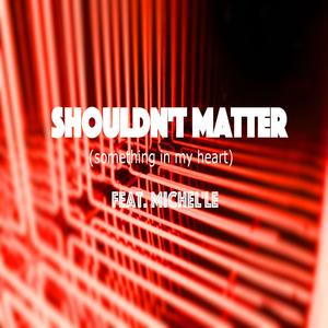 Shouldn't Matter (something in my heart) (feat. Michel'le) [Explicit]