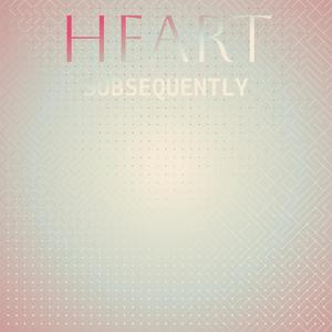 Heart Subsequently