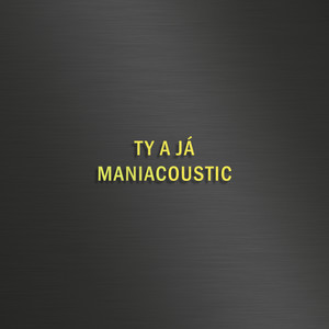 TY A JÁ - MANIACOUSTIC