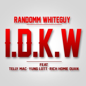 I.D.K.W(feat. Telly Mac, Yung Lott & Rich Homie Quan) (Explicit)