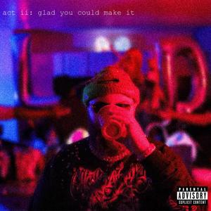 act ii: glad you could make it (Explicit)