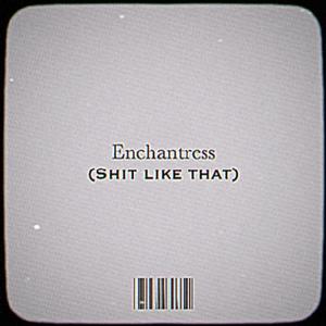 Enchantress (**** like that) (feat. kxmcxle) [Explicit]