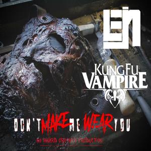 Dont Make Me Wear You (feat. Kung Fu Vampire) (Explicit)