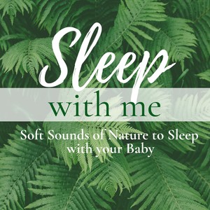 Sleep with Me - Soft Sounds of Nature to Sleep with your Baby