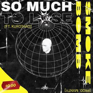 so much to lose. (feat. Kurotaro) [Explicit]