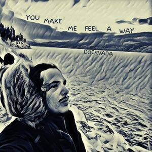 You Make Me Feel A Way