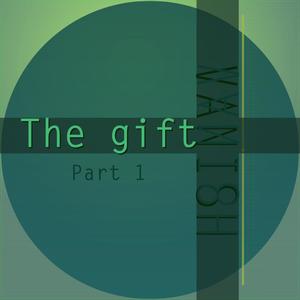 The gift, Pt. 1