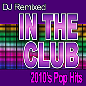In the Club 2010's Pop Hits (Dj Remixed)
